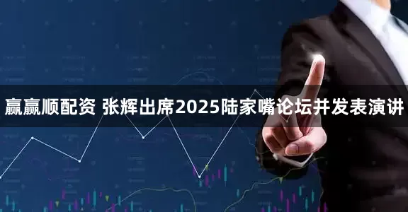 赢赢顺配资 张辉出席2025陆家嘴论坛并发表演讲