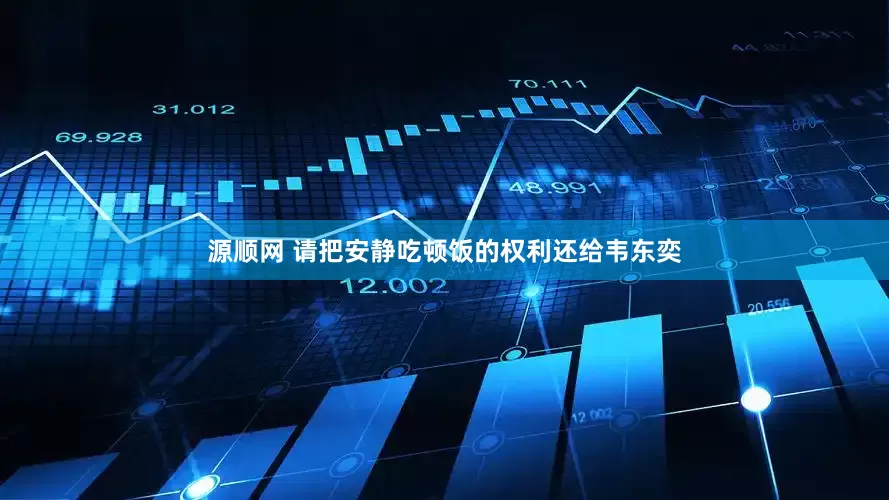 源顺网 请把安静吃顿饭的权利还给韦东奕
