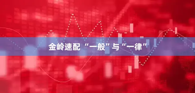 金岭速配 “一般”与“一律”