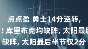 点点盈 勇士14分逆转, 三杀太阳! 库里布克均缺阵, 太阳最后半节仅2分